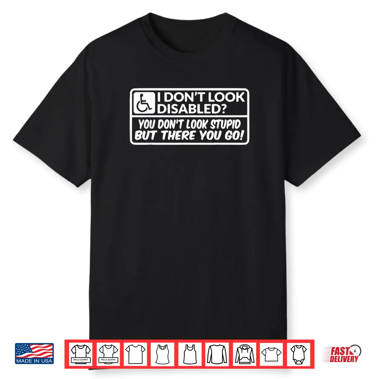 I Don’t Look Disabled You Don’t Look Stupid But There You Go Shirt I Don’t Look Disabled You Don’t Look Stupid But There You Go Shirt