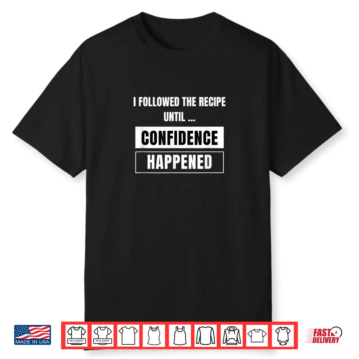 I Followed The Recipe Until Confidence Happened A Bad Cook Shirt I Followed The Recipe Until Confidence Happened A Bad Cook Shirt
