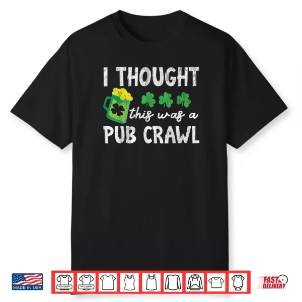 I Thought This Was A Pub Crawl Funny St Patricks Day Run Shirt
