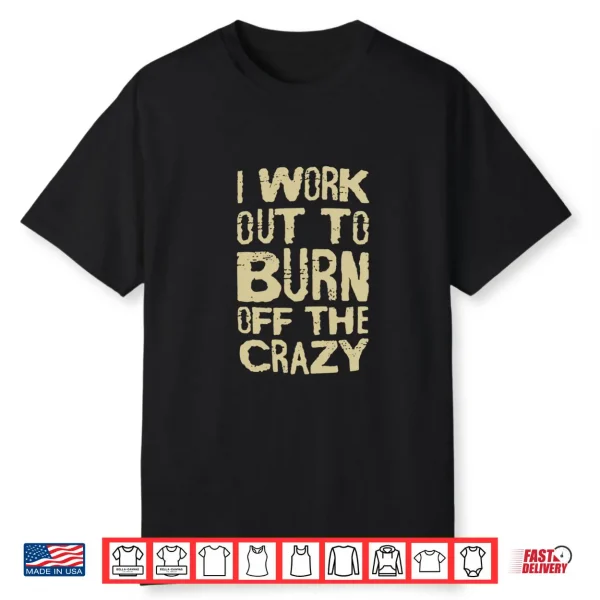 I Workout To Burn Off The Crazy Shirt