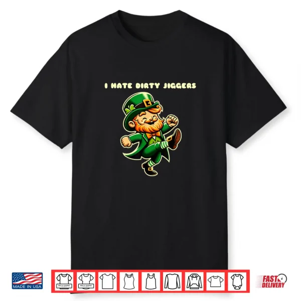 I hate dirty jiggers quotes st Patrick’s day leprechaun Shirt