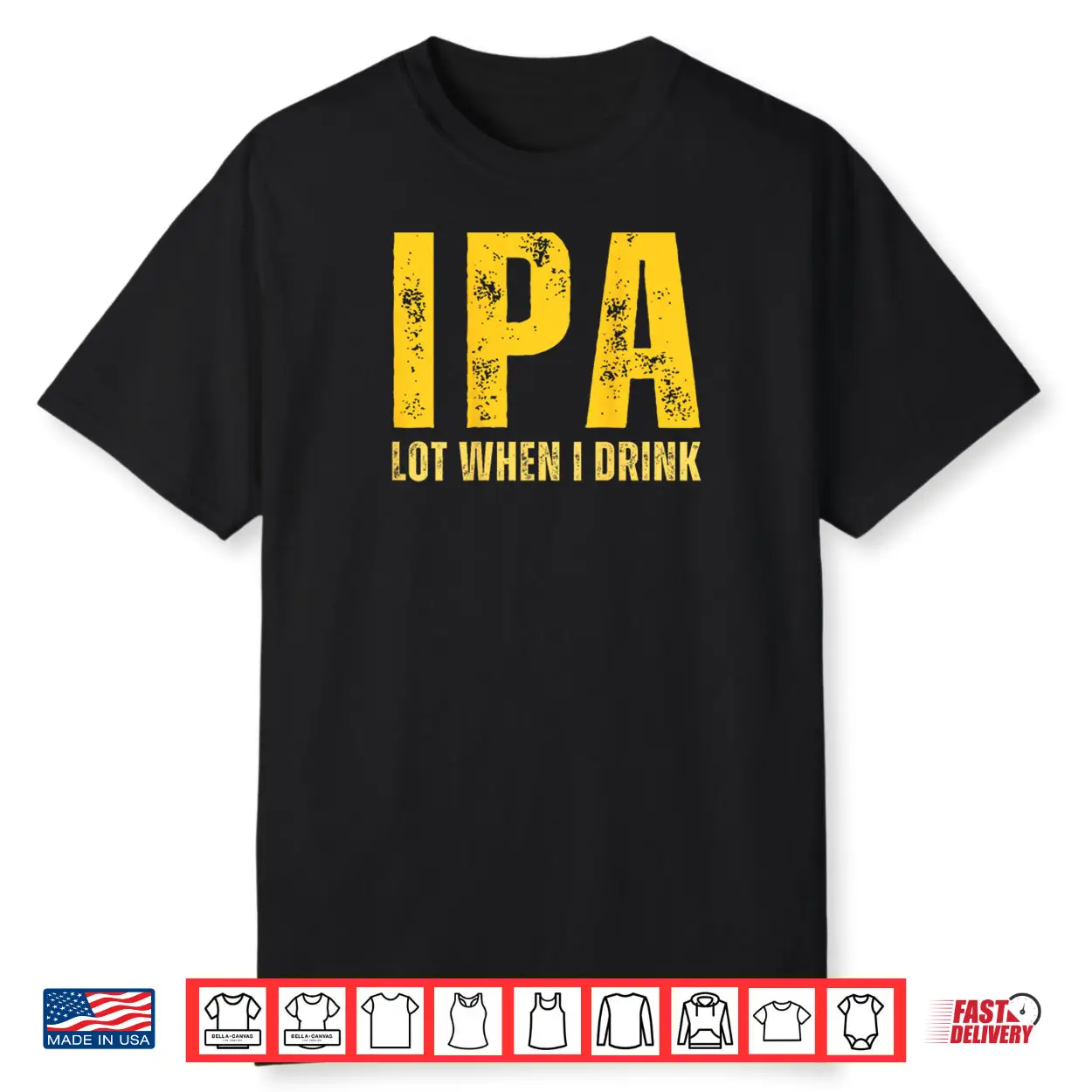 IPA Lot When I Drink Funny Beer Drinking Shirt IPA Lot When I Drink Funny Beer Drinking Shirt