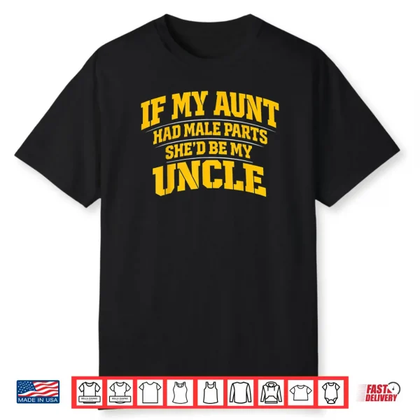 If My Aunt Had Male Parts She’d Be My Uncle Shirt