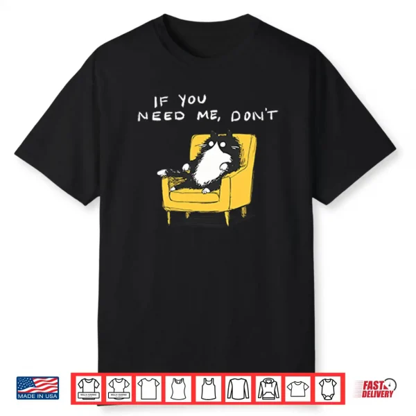 If You Need Me Don’t Funny Black Cat Shirt
