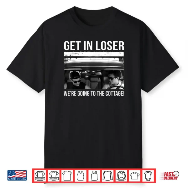Ilya Rozanov Get in Loser We’re Going to The Cottage Shirt