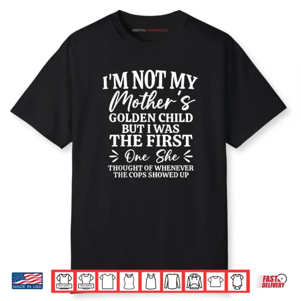 I’m Not My Mother’s Golden Child But The First Funny Mom Shirt