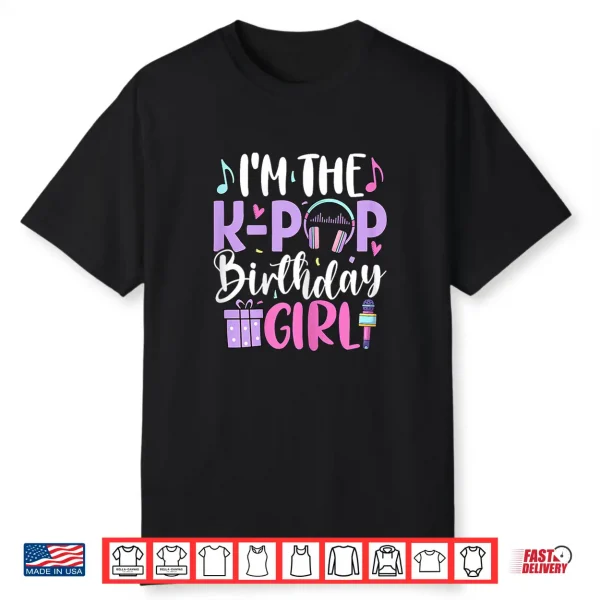 Im The K Pop Birthday Girl Korean Pop Birthday Party Shirt