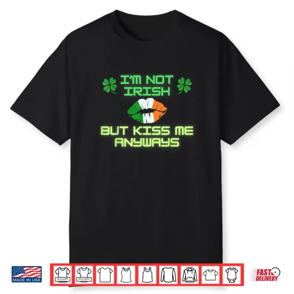 I’m not Irish but kiss me anyways happy St. Patrick’s Day Shirt