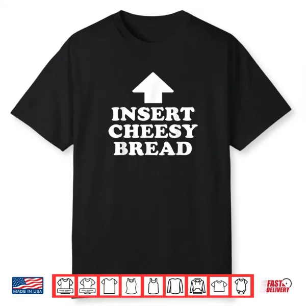 Insert Cheesy Bread Funny Meme Men Women Shirt