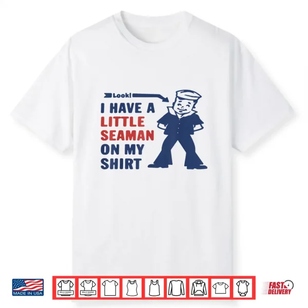 Look I Have A Little Seaman On My Shirt Shirt
