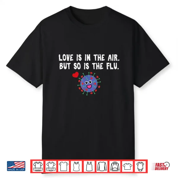 Love Is In The Air But So Is The Flu Funny Valentine Shirt
