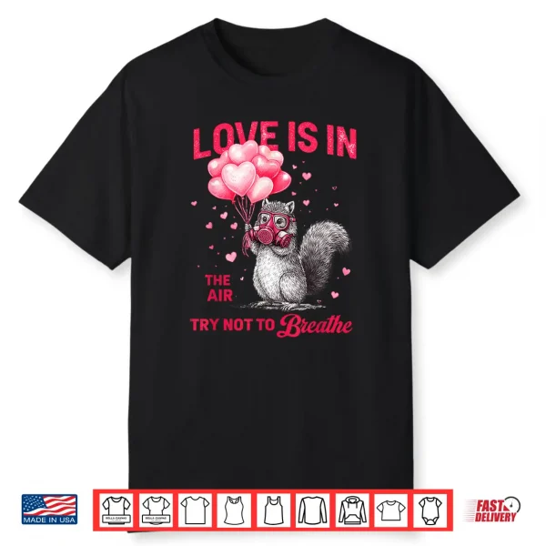 Love is in The Air Try Not to Breathe Squirrel Valentine Shirt