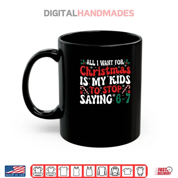 Mug All I Want for Christmas is My Kids to Stop Saying 6 7 Funny Shirt