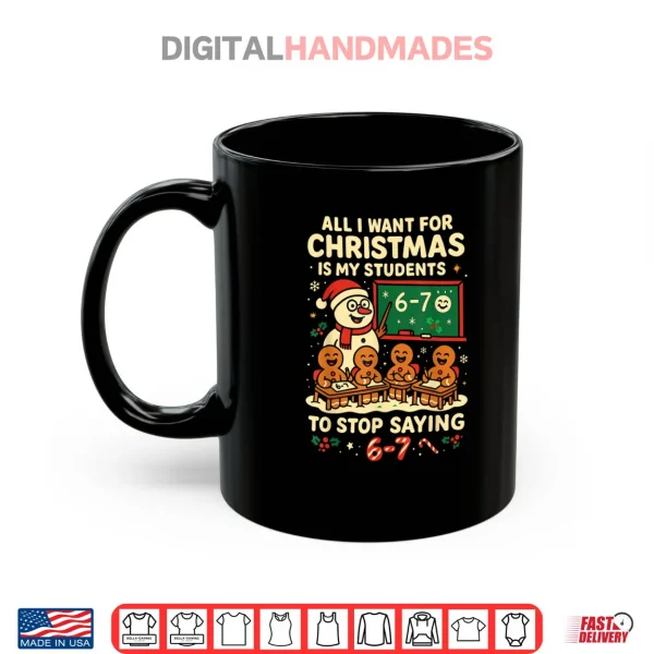 Mug All I Want for Christmas is My Students to Stop Saying 67 Shirt 1
