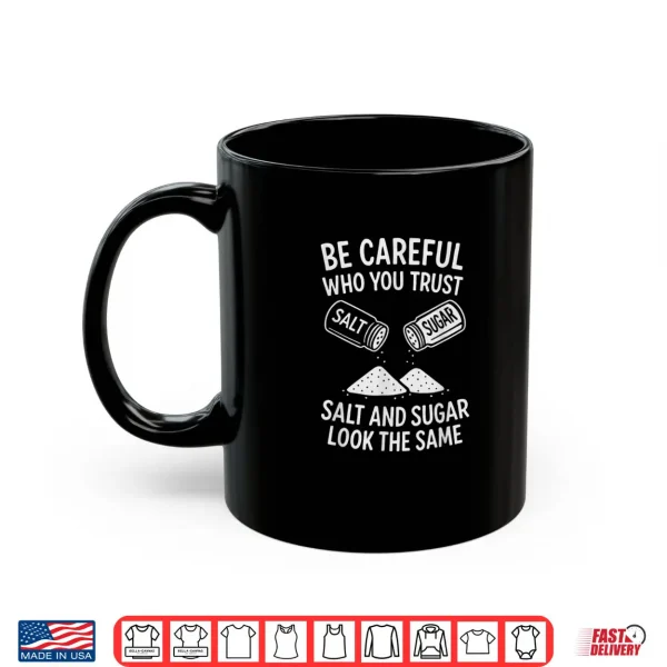 Mug Be Careful Who You Trust Funny Life Lesson Shirt Shirt