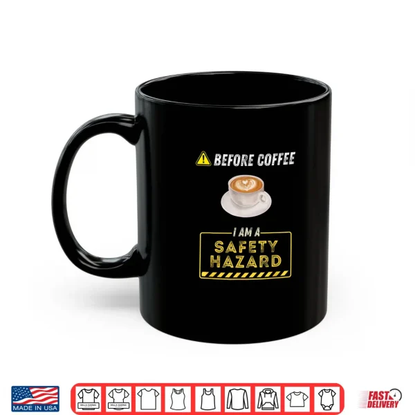 Mug Before Coffee I Am A Safety Hazard A Funny Coffee Addict Shirt