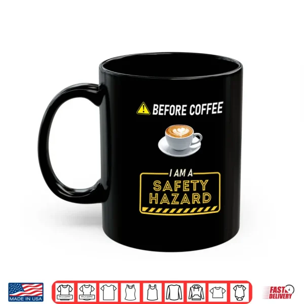 Before Coffee I Am A Safety Hazard Shirt 3 Mug Before Coffee I Am A Safety Hazard Shirt