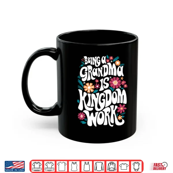 Mug Being A Grandma Is Kingdom Work Shirt