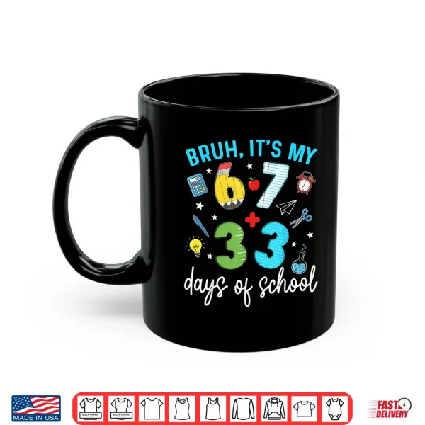 Mug Bruh Its My 67 33 Days of School 100th Day Teacher Students Shirt