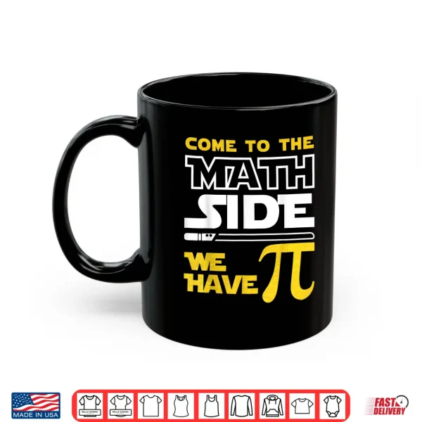 Mug Come To The Math Side We Have Pi Math Pi Day Teacher Kids Shirt