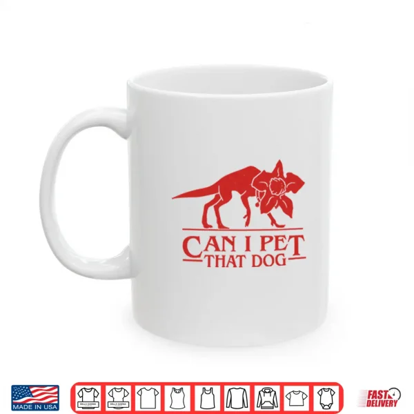 Mug Demodog Can I Pet That Dog Stranger Things Shirt