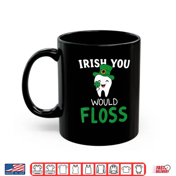 Mug Dental Dentist Irish You Would Floss Saint Patricks Day Shirt