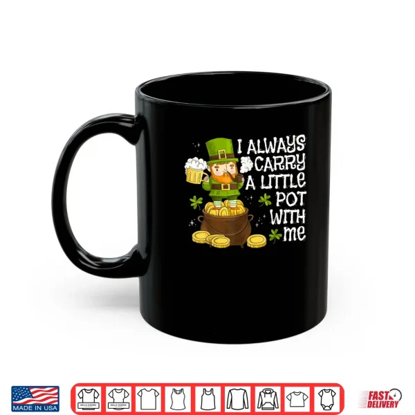 Mug Funny Saint Patricks Day I Always Carry A Little Pot With Me Shirt