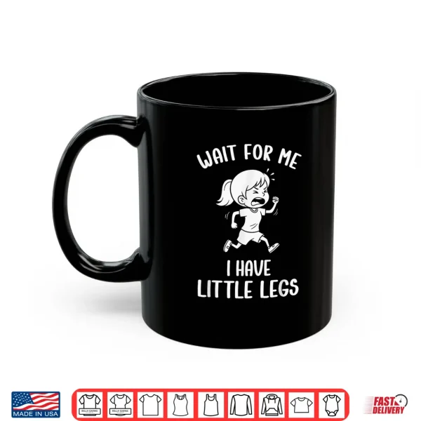 Mug Funny Short Legs Meme Women Wait for Me I Have Little Legs Shirt