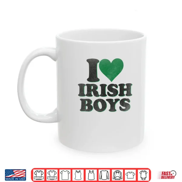 Mug Funny St Patrick Day I Love Irish Boys I Heart Irish Boys Shirt