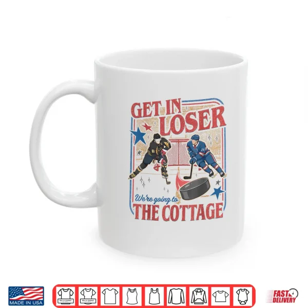 Mug Get in Loser Were Going to The Cottage Shirt 1