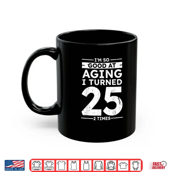 Mug Good At Aging I Turned 25 2 Times 50th Anniversary Shirt