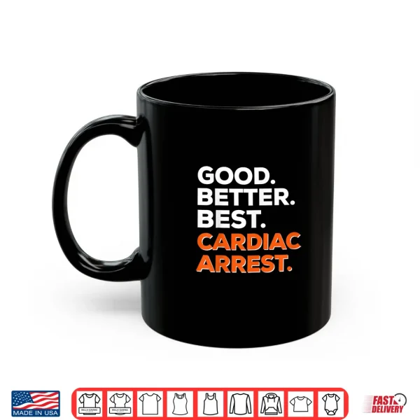 Mug Good Better Best Cardiac Arrest Shirt