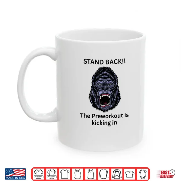 Mug Gym The Preworkout is Kicking in Gorilla Shirt