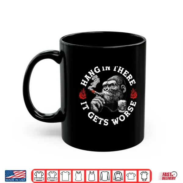 Mug Hang in There It Gets Worse Sarcastic Humor Monkey Shirt