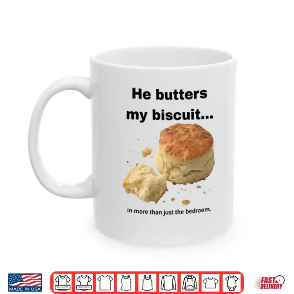 Mug He Butters My Biscuit In More Than Just The Bedroom Shirt