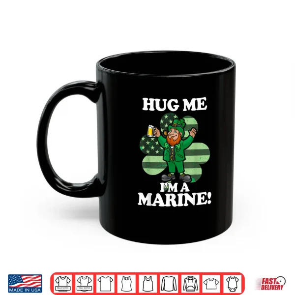 Mug Hug Me Im a Marine Funny Saint Patricks Day Tee Shirt
