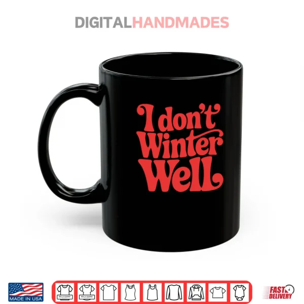 Mug I Dont Winter Well Shirt 2