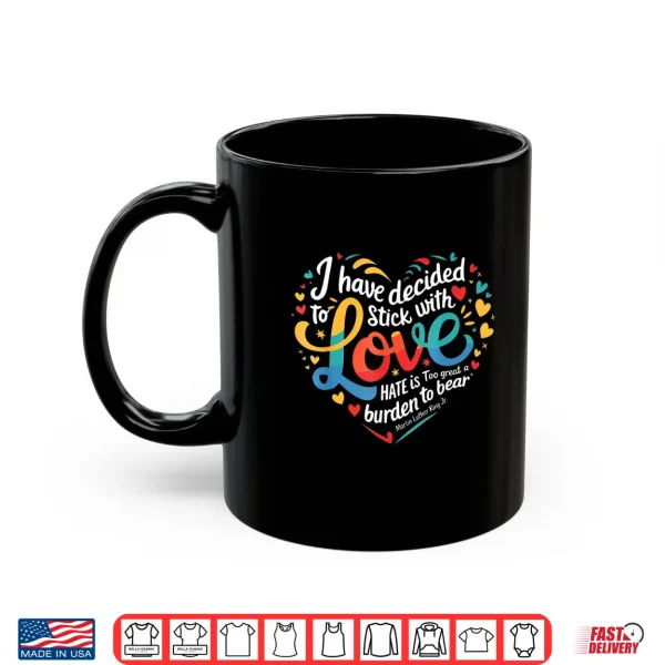 Mug I Have Decided to Stick with Love MLK Black History Month Shirt
