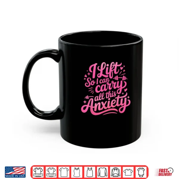 I Lift So I Can Carry All This Anxiety Gym Humor Shirt 3 Mug I Lift So I Can Carry All This Anxiety Gym Humor Shirt