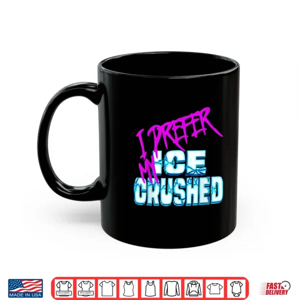 Mug I Prefer My ICE Crushed Shirt