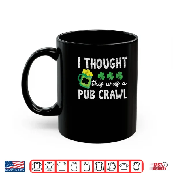 Mug I Thought This Was A Pub Crawl Funny St Patricks Day Run Shirt