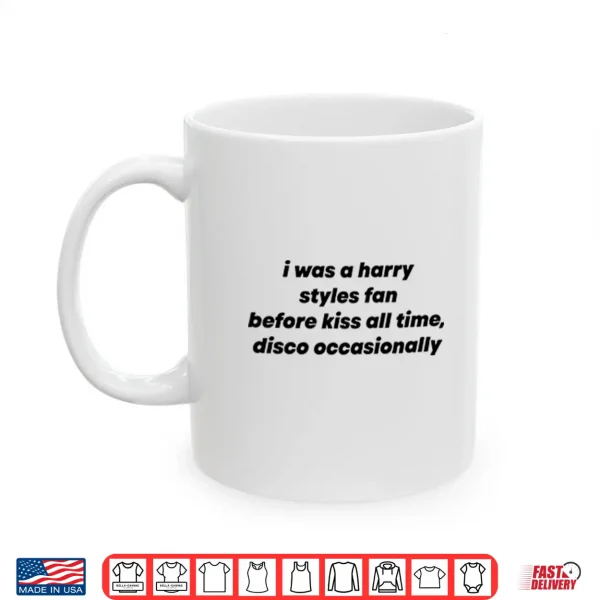 Mug I Was A Harry Styles Fan Before Kiss All Time Disco Occasionally Shirt