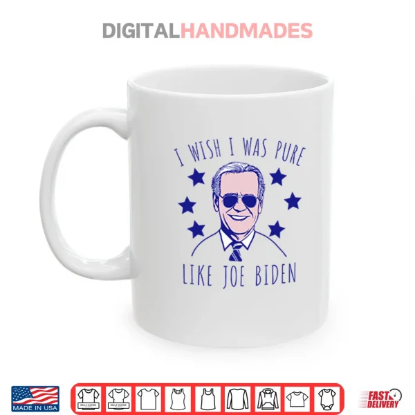 Mug I Wish I Was Pure Like Joe Biden Shirt