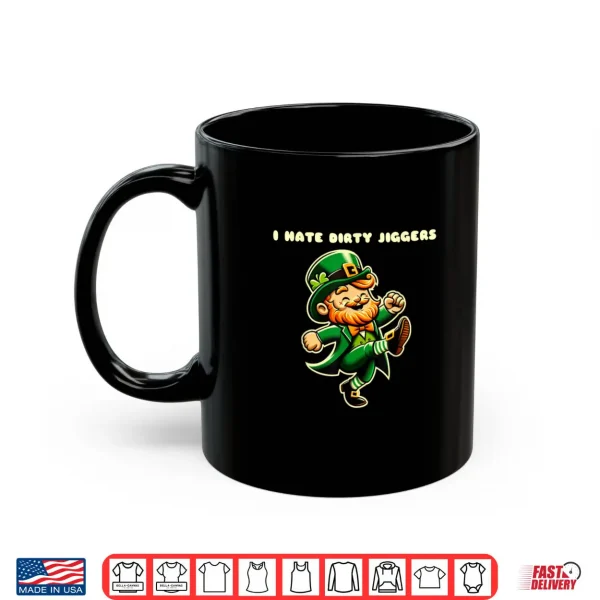 I hate dirty jiggers quotes st Patrick's day leprechaun Shirt 3 Mug I hate dirty jiggers quotes st Patricks day leprechaun Shirt