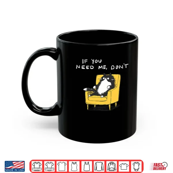 Mug If You Need Me Dont Funny Black Cat Shirt