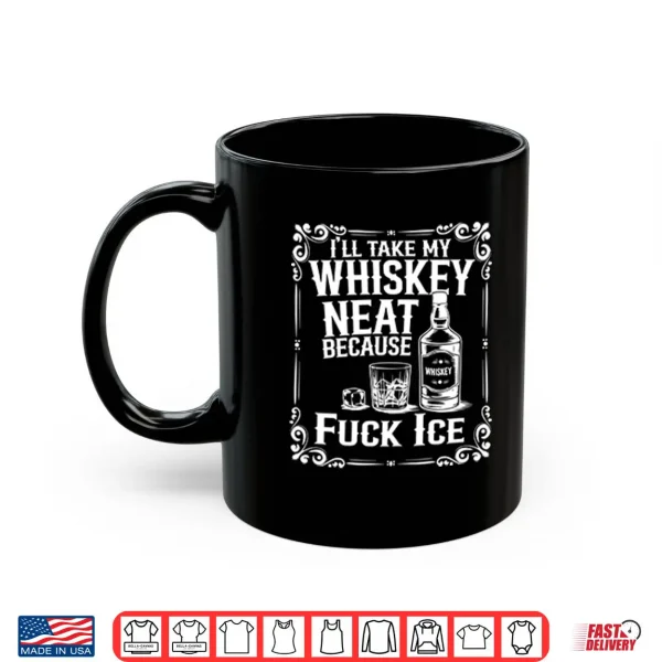 I’ll Take My Whiskey Neat Because Fuck ICE Shirt 3 Mug Ill Take My Whiskey Neat Because Fuck ICE Shirt