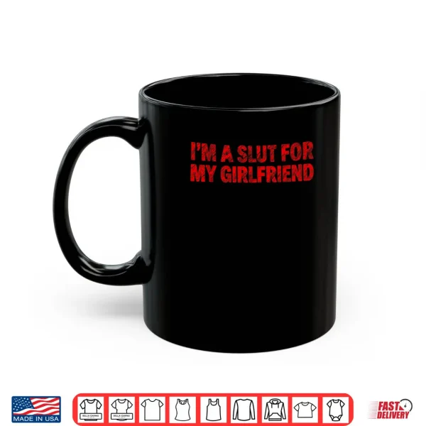 Mug Im A Slut for My Girlfriend Heart Valentine Couple Shirt