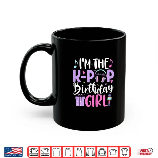 Mug Im The K Pop Birthday Girl Korean Pop Birthday Party Shirt