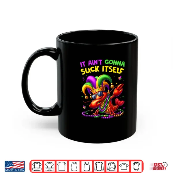 Mug It Aint Gonna Suck Itself Crawfish Funny Mardi Gras Gift Shirt