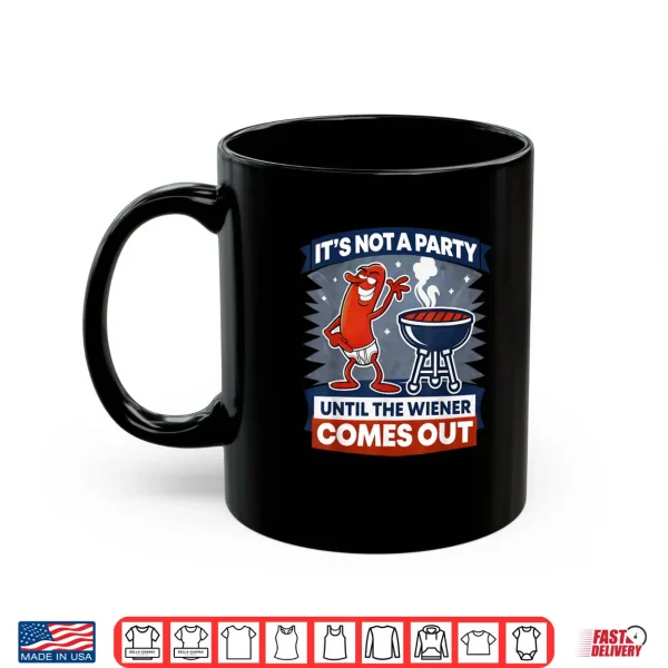 It's Not A Party Until The Wiener Comes Out Funny Hot Dog Shirt 3 Mug Its Not A Party Until The Wiener Comes Out Funny Hot Dog Shirt